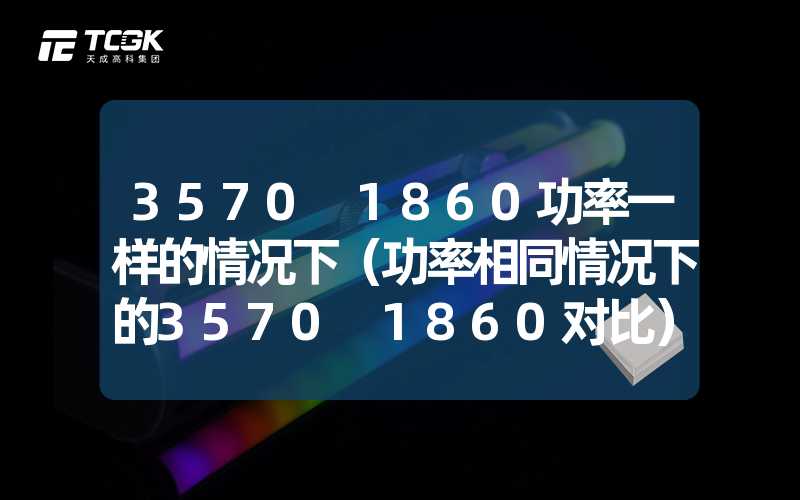 3570 1860功率一样的情况下（功率相同情况下的3570 1860对比）